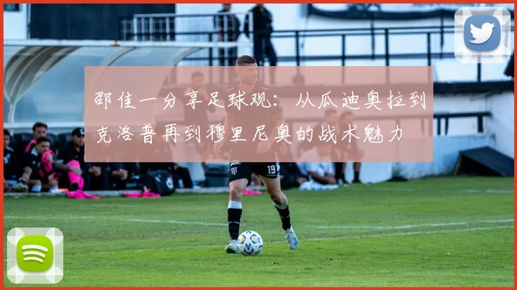 邵佳一分享足球观：从瓜迪奥拉到克洛普再到穆里尼奥的战术魅力
